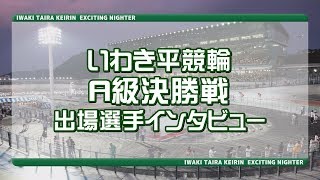 いわき平競輪11月16日A級決勝インタビュー/ 第5回後節福島民報杯【ＦⅡ】ナイター12Ｒ