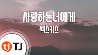 [TJ노래방] 사랑하는너에게 - 젝스키스 / TJ Karaoke