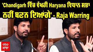 Raja warring ਦੀ ਚਿਤਾਵਨੀ - 'Chandigarh ਵਿੱਚ ਵੱਖਰੀ Haryana ਵਿਧਾਨ ਸਭਾ ਨਹੀਂ ਬਣਨ ਦਿਆਂਗੇ'