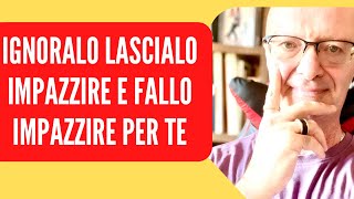 IGNORALO LASCIALO IMPAZZIRE E FALLO IMPAZZIRE PER TE