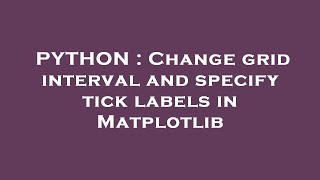 PYTHON : Change grid interval and specify tick labels in Matplotlib