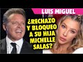 Luis Miguel ¿YA RECHAZÓ Y BLOQUEÓ a su hija Michelle salas?