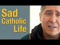 How the Catholic Life Becomes Sad