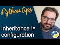 Don't Use Inheritance To Configure Objects // Python Tips
