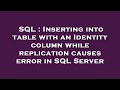SQL : Inserting into table with an Identity column while replication causes error in SQL Server
