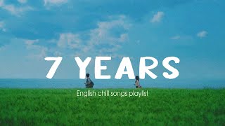 7 Years ~ english chill songs playlist ~