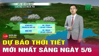 Dự báo thời tiết mới nhất sáng 5/6: Bắc Bộ, Bắc Trung Bộ có mưa to và dông