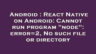 Android : React Native on Android: Cannot run program "node": error=2, No such file or directory
