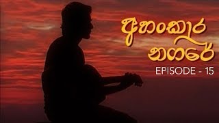 අහංකාර නගරේ | Ahankara Nagare | Sinhala Teledrama | Episode 15