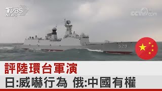 評中國大陸環台軍演 日本:威嚇行為 俄羅斯:中國大陸有權 ｜TVBS新聞 @tvbsplus