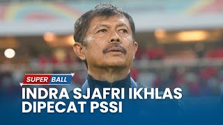 Indra Sjafri Ikhlas, PSSI resmi memecat Indra Sjafri dari Pelatih Timnas U-20 Indonesia