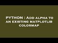 PYTHON : Add alpha to an existing matplotlib colormap