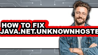 How to Fix Java.net.unknownhostexception - Step by Step