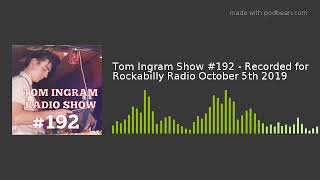 Tom Ingram Show #192 - Recorded for Rockabilly Radio October 5th 2019