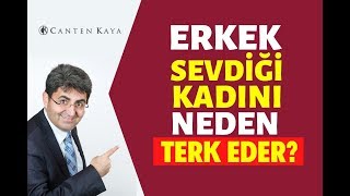 ERKEK SEVDİĞİ KADINI NEDEN TERK EDER? | Canten Kaya