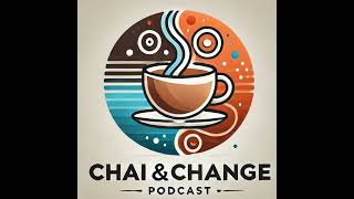 Welcome to Chai \u0026 Change: Where Conversations Spark Change