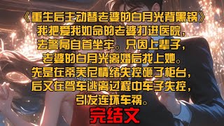 《重生后主动替老婆的白月光背黑锅》我把爱我如命的老婆打进医院，去警局自首坐牢。只因上辈子，老婆的白月光离婚后找上她。先是在蒂芙尼情绪失控砸了柜台，后又在驾车逃离过程中车子失控，引发连环车祸。