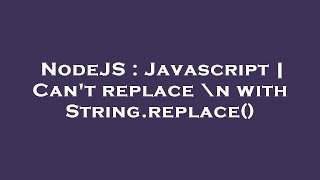 NodeJS : Javascript | Can't replace \n with String.replace()