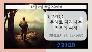 고암교회 12월 8일 오후예배(천로역정_은혜로 자라나는 믿음의 여정)