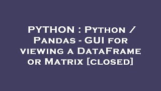 PYTHON : Python / Pandas - GUI for viewing a DataFrame or Matrix