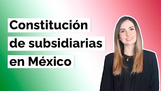 Constitución de sociedades subsidiarias en México  - Softlanding en México