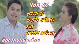 Tân Cổ 2021 ANH Ở ĐẦU SÔNG EM CUỐI SÔNG / BÙI TRUNG ĐẲNG - LÝ THUỲ DƯƠNG / Tác Giả - NSND VIỄN CHÂU