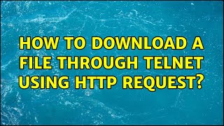 How to download a file through Telnet using HTTP request? (2 Solutions!!)