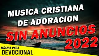 2022 MUSICA CRISTIANA DE ADORACION SIN ANUNCIOS PUBLICITARIOS PARA BENDECIR EL DIA