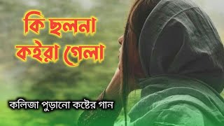 কলিজা পুড়ানো কষ্টের গান | কি ছলনা কইরা গেলা | Tik Tok viral New Bangla Sad Song 2022