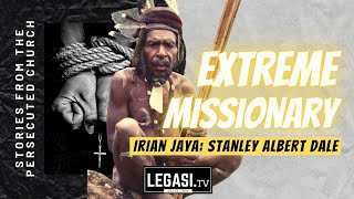 Extreme Missionary (Irian Jaya: Stanley Albert Dale) #PersecutedChurch