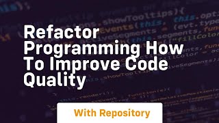 Refactor Programming How to Improve Code Quality