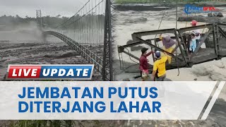 Jembatan Gantung Rp 9 Miliar di Lumajang Putus Diterjang Banjir Lahar, Terdengar Suara Gemuruh