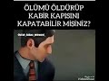 Ölümü öldürüp Kabir kapısını kapatabilir misin.?