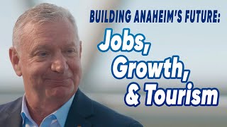 Building Anaheim’s Future: Jobs, Growth, and Tourism