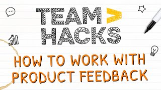 Team Hacks: How to work with product feedback