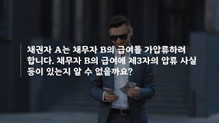 채권자 A는 채무자 B의 급여를 가압류하려 합니다. 채무자 B의 급여에 제3자의 압류 사실 등이 있는지 알 수 없을까요?