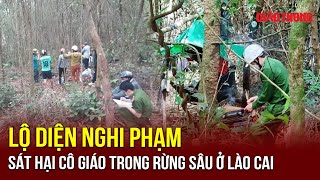 Bất ngờ chân tướng nghi phạm sát hại cô giáo trong rừng sâu, đang cấp cứu vì tâm lý không ổn định