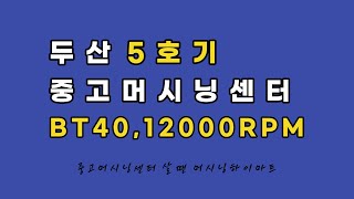 두산 5호 머시닝센터, 두산 중고머시닝센터, BT40 12K