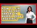 How To Fix Off-by-one Errors In NumPy Array Indexing? - Python Code School
