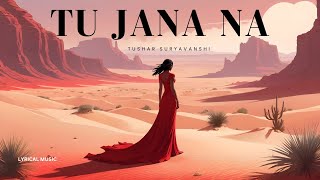 Tu Jana Na - Tushar Suryavanshi (Lyrical Music)