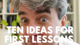 Ten Ideas for First Lessons