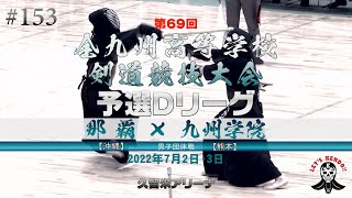 予選Dリーグ【那覇（沖縄）×九州学院（熊本）】男子団体【#153】1當眞×福岡・2久手堅×小田・3島袋×中尾・4比嘉×勝本・5竹尾×高島【第69回全九州高等学校剣道競技大会】2022年7月1日~3日