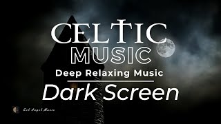 Relaxing Celtic Music for Stress Relief 😴 Fight Insomnia and Sleep Instantly - DARK SCREEN