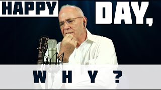 Happy day, why ?