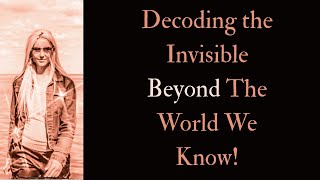 Decoding The Invisible Reality Beyond The World We Know