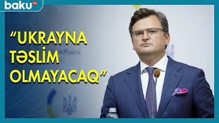 Kuleba: Ukrayna təslim olmayacaq - BAKU TV