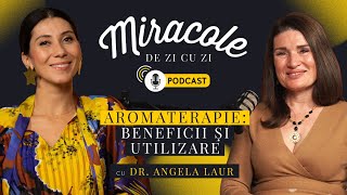 AROMATERAPIE: BENEFICII ȘI UTILIZARE CU DR. ANGELA LAUR | MIRACOLE DE ZI CU ZI PODCAST