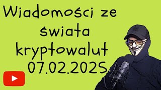 WIADOMOŚCI ZE ŚWIATA KRYPTOWALUT 07.02.2025 Czy to już bessa?