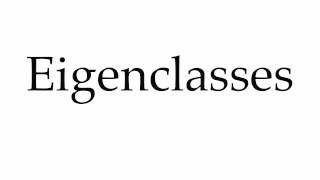 How to Pronounce Eigenclasses