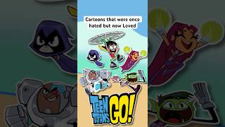 Cartoons that were once Hated but now Loved: #teentitansgo